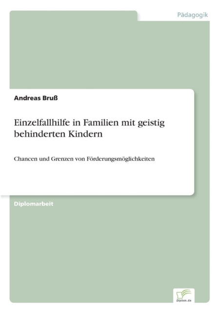 Einzelfallhilfe in Familien mit geistig behinderten Kindern: Chancen und Grenzen von Förderungsmöglichkeiten