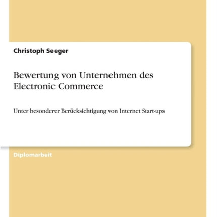 Bewertung von Unternehmen des Electronic Commerce: Unter besonderer Berücksichtigung von Internet Start-ups