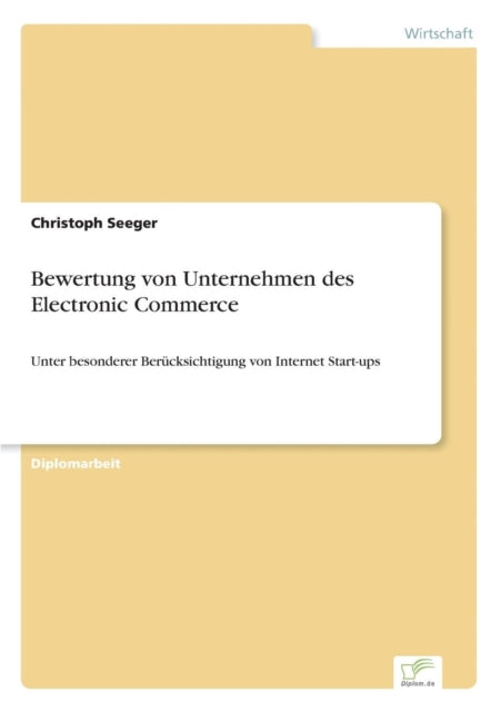 Bewertung von Unternehmen des Electronic Commerce: Unter besonderer Berücksichtigung von Internet Start-ups