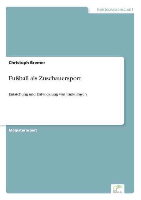 Fußball als Zuschauersport: Entstehung und Entwicklung von Fankulturen