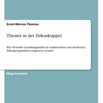 Theater in der Zirkuskuppel: Wie theatrale Gestaltungsmittel in traditionellen und modernen Zirkusprogrammen eingesetzt werden