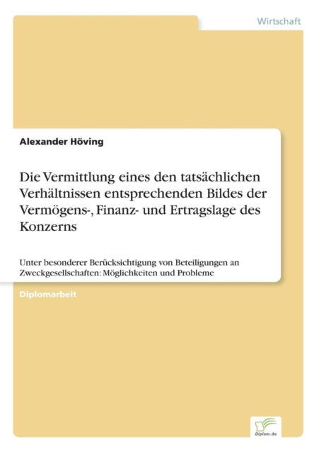 Die Vermittlung eines den tatsächlichen Verhältnissen entsprechenden Bildes der Vermögens-, Finanz- und Ertragslage des Konzerns: Unter besonderer Berücksichtigung von Beteiligungen an Zweckgesellschaften: Möglichkeiten und Probleme