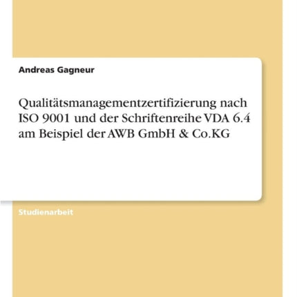 Qualitätsmanagementzertifizierung nach ISO 9001 und der Schriftenreihe VDA 6.4 am Beispiel der AWB GmbH & Co.KG