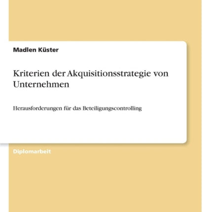 Kriterien der Akquisitionsstrategie von Unternehmen: Herausforderungen für das Beteiligungscontrolling