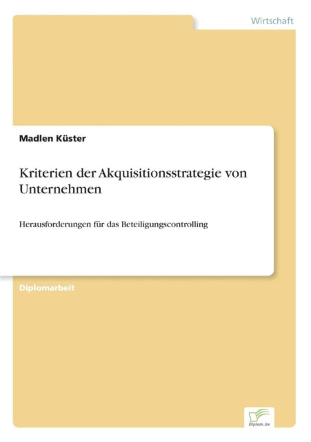 Kriterien der Akquisitionsstrategie von Unternehmen: Herausforderungen für das Beteiligungscontrolling