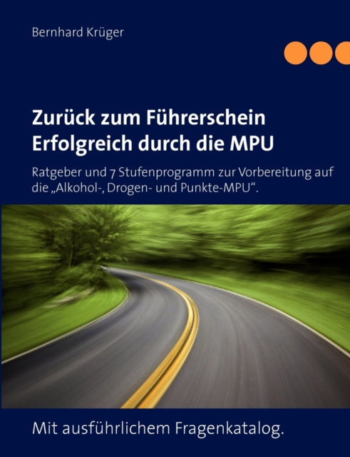 Zurück zum Führerschein/Erfolgreich durch die MPU: Ratgeber und 7 Stufenprogramm zur Vorbereitung auf die "Alkohol-, Drogen- und Punkte-MPU". Mit ausführlichem Fragenkatalog.