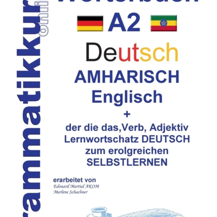 Wörterbuch Deutsch - Amharisch - Englisch A2: Lernwortschatz A2 Deutsch - Amharisch zum erfolgreichen Selbstlernen für TeilnehmerInnen aus Äthiopien, Benishangul-Gumuz, Gambella, der südlichen Nationen, Nationalitäten und Völker und andere