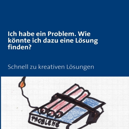 Ich habe ein Problem. Wie könnte ich dazu eine Lösung finden?: Schnell zu kreativen Lösungen