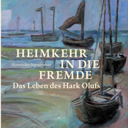 Heimkehr in die Fremde: Das Leben des Hark Olufs