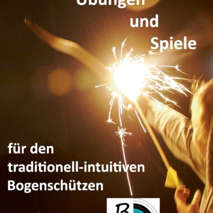 Übungen und Spiele für den traditionell-intuitiven Bogenschützen: Band 1