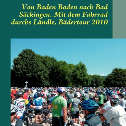 Von Baden Baden nach Bad Säckingen. Mit dem Fahrrad durchs Ländle, Bädertour 2010: Fahrradtouren, Erlebnisbericht