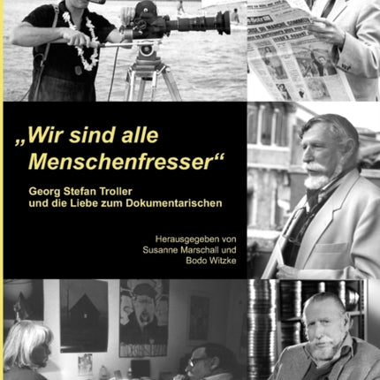 Wir sind alle Menschenfresser: Georg Stefan Troller und die Liebe zum Dokumentarischen