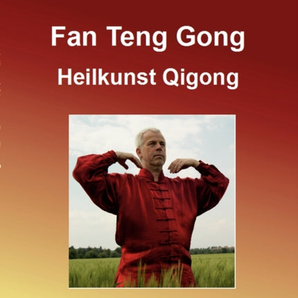 Fan Teng Gong: Heilkunst Qigong