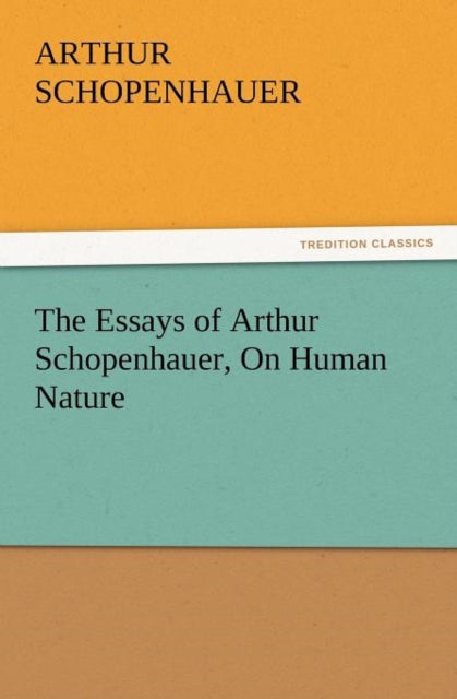 The Essays of Arthur Schopenhauer, on Human
