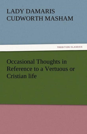 Occasional Thoughts in Reference to a Vertuous or Cristian Life