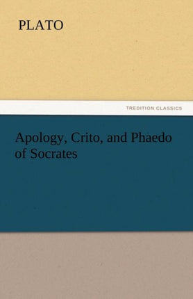 Apology, Crito, and Phaedo of Socrates