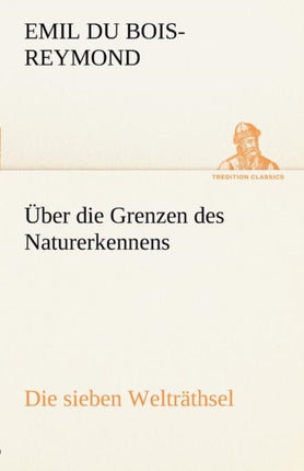 Uber Die Grenzen Des Naturerkennens - Die Sieben Weltrathsel