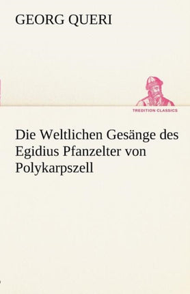 Die Weltlichen Gesange Des Egidius Pfanzelter Von