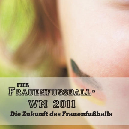 FIFA Frauenfußball-WM 2011: Die Zukunft des Frauenfußballs