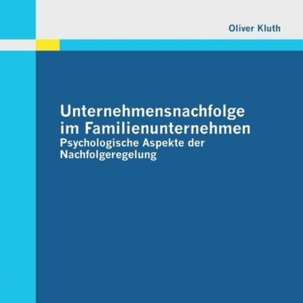 Unternehmensnachfolge im Familienunternehmen: Psychologische Aspekte der Nachfolgeregelung