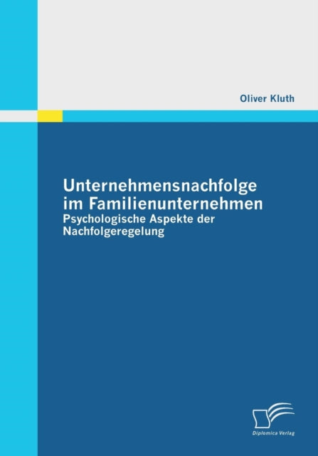 Unternehmensnachfolge im Familienunternehmen: Psychologische Aspekte der Nachfolgeregelung