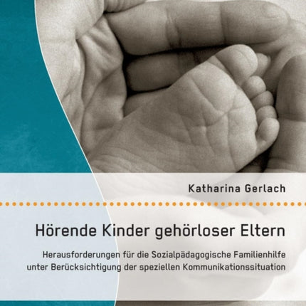 Hörende Kinder gehörloser Eltern: Herausforderungen für die Sozialpädagogische Familienhilfe unter Berücksichtigung der speziellen Kommunikationssituation