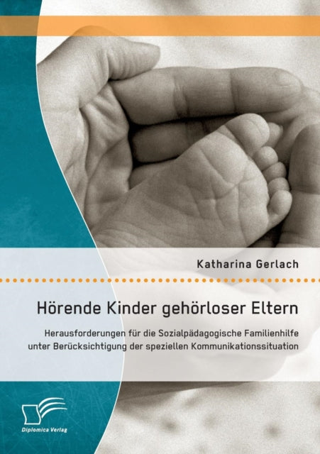 Hörende Kinder gehörloser Eltern: Herausforderungen für die Sozialpädagogische Familienhilfe unter Berücksichtigung der speziellen Kommunikationssituation