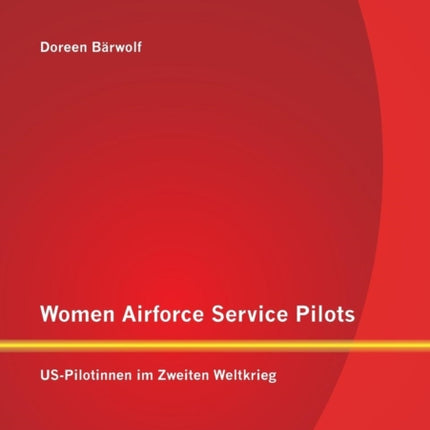 Women Airforce Service Pilots: US-Pilotinnen im Zweiten Weltkrieg