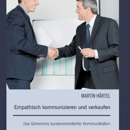 Empathisch kommunizieren und verkaufen: Das Geheimnis kundenorientierter Kommunikation