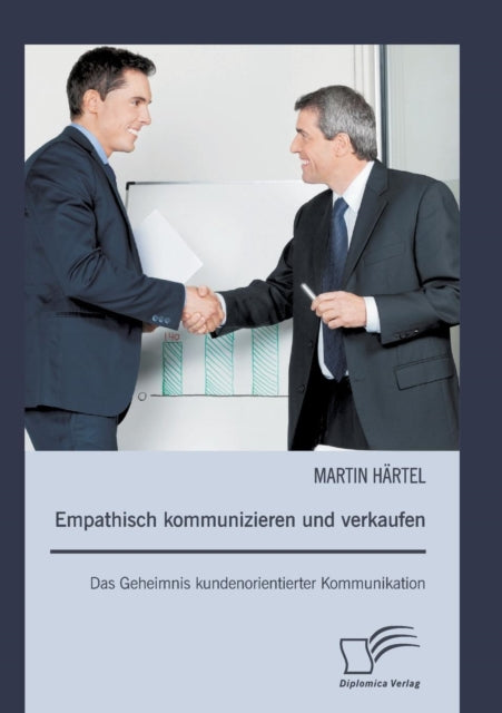 Empathisch kommunizieren und verkaufen: Das Geheimnis kundenorientierter Kommunikation