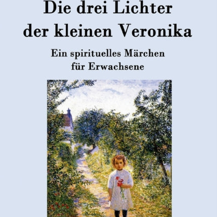 Die drei Lichter der kleinen Veronika: Ein spirituelles Märchen für Erwachsene