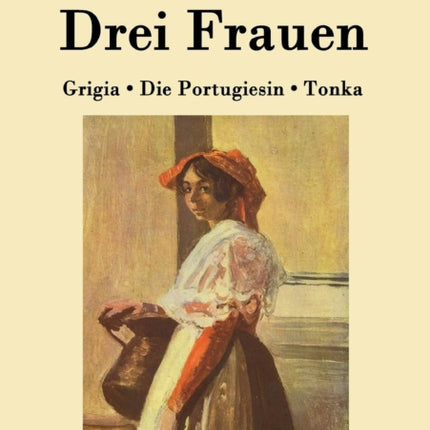 Drei Frauen: Grigia / Die Portugiesin / Tonka