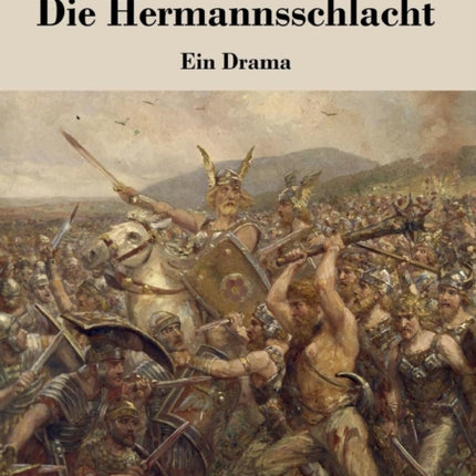 Die Hermannsschlacht: Ein Drama in fünf Aufzügen