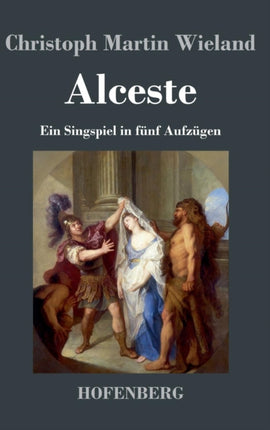 Alceste: Ein Singspiel in fünf Aufzügen