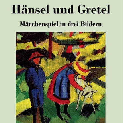 Hänsel und Gretel: Märchenspiel in drei Bildern