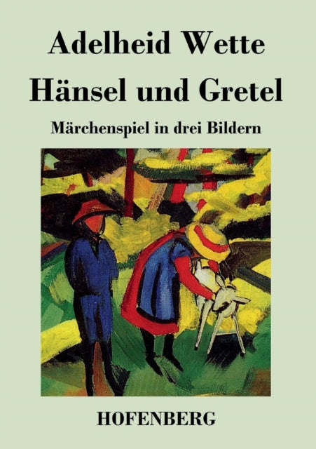 Hänsel und Gretel: Märchenspiel in drei Bildern