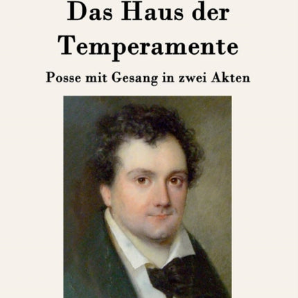 Das Haus der Temperamente: Posse mit Gesang in zwei Akten