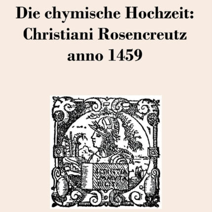 Die chymische Hochzeit: Christiani Rosencreutz anno 1459