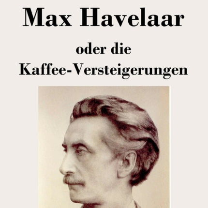 Max Havelaar: oder Die Kaffee-Versteigerungen der Niederländischen Handels-Gesellschaft