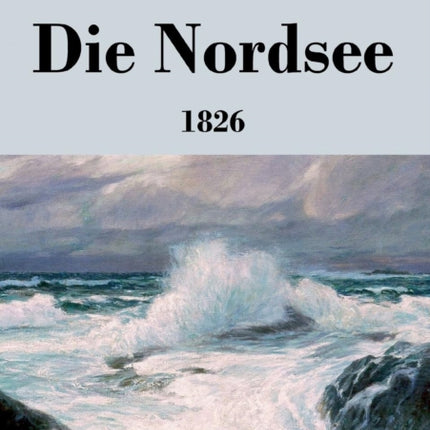 Die Nordsee: Die Reisebilder von 1826 mit den beiden Gedichtzyklen