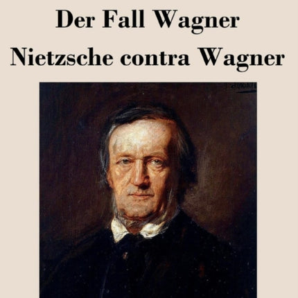 Der Fall Wagner / Nietzsche Contra Wagner