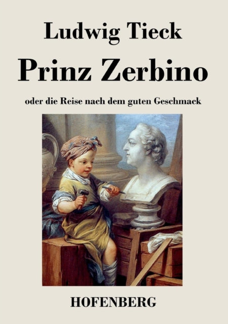 Prinz Zerbino oder die Reise nach dem guten Geschmack: Ein deutsches Lustspiel in sechs Akten