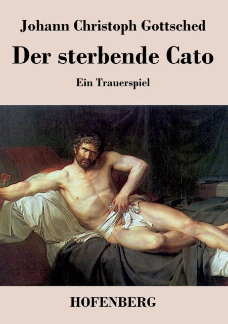 Der sterbende Cato: Ein Trauerspiel