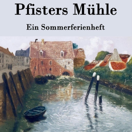 Pfisters Mühle: Ein Sommerferienheft