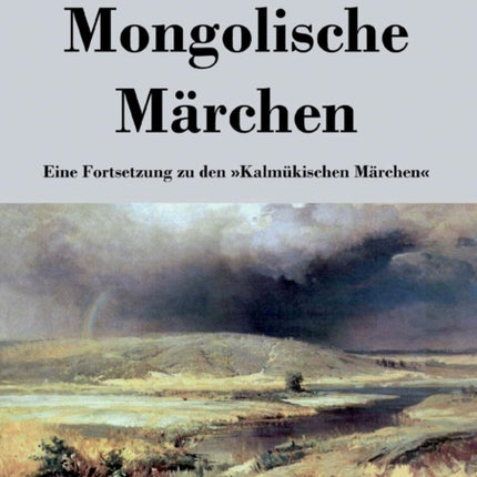 Mongolische Märchen: Eine Fortsetzung zu den Kalmükischen Märchen