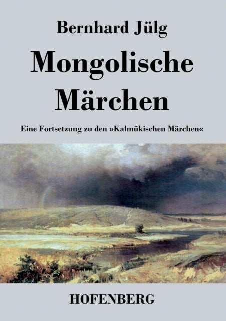 Mongolische Märchen: Eine Fortsetzung zu den Kalmükischen Märchen