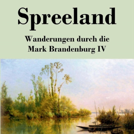 Spreeland: Wanderungen durch die Mark Brandenburg