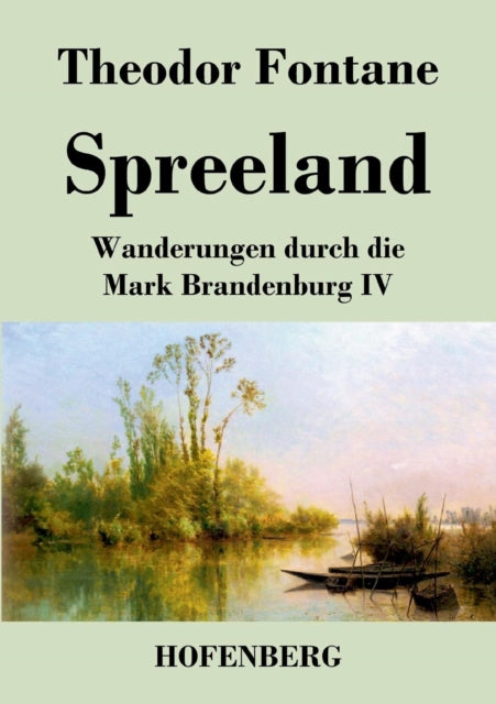 Spreeland: Wanderungen durch die Mark Brandenburg