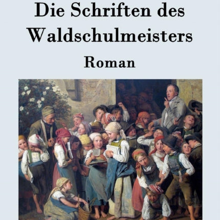 Die Schriften des Waldschulmeisters: Roman