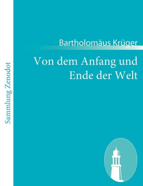 Von dem Anfang und Ende der Welt: darin die gantze Historia unsers Herrn vnd Heylan des Jhesu Christi begriffen